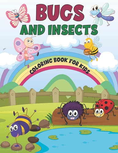 Bugs and Insects Coloring Book for Kids A Fun Coloring Book of Bugs And Insects For Toddlers, Preschool and Kindergarten- Backyard Bugs Book for Toddlers Ages 4-8 - Big & Jumbo Easy Coloring Book for Toddlers - Insects Coloring Book.