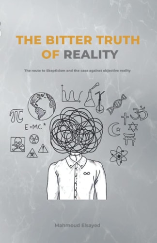 The Bitter Truth of Reality The Route to Skepticism and the Case Against Objective Reality