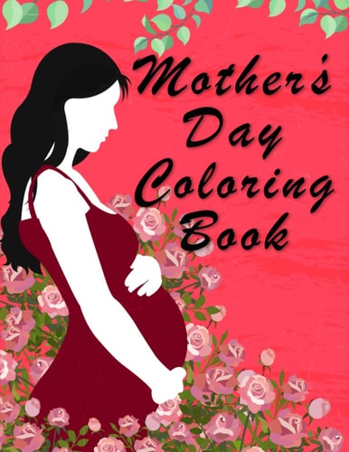 Mother's Day Coloring Book for Kids Positive Coloring Patterns with Mother's Day Theme, ... Young Adults, Or Adults who Love to Color: Send Your Love on Mothers Day, Gift for Kids.