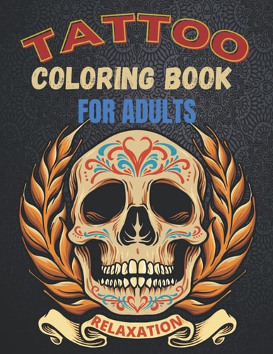 Tattoo Coloring Book For Adults Relaxation A Great Gift For Adult: Relaxation With Beautiful Modern Tattoo Designs Such As Sugar Skulls, Guns, Roses and More!