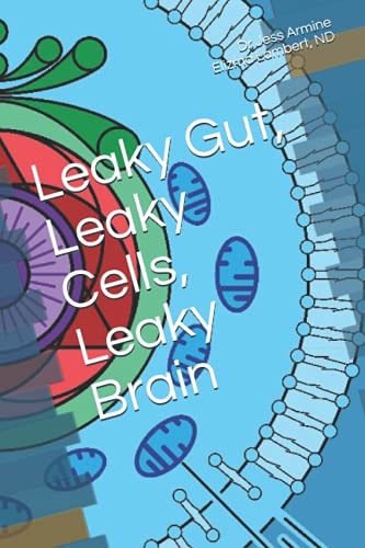 Leaky Gut, Leaky Cells, Leaky Brain Where to Go when All Hope is Lost!