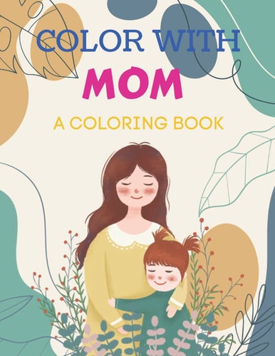 Color with Mom a Coloring Book An Easy and Amazing Mother and Children Duo Picture Coloring Book for Fun and Relax.