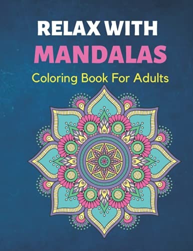 Relax with Mandalas Coloring Book for Adult Adult Coloring Book with Unique Mandalas for Stress Relieving and Relaxation