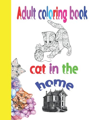 Adult Coloring Book Cat in the Home 60 Designs for Cats, Mandala Designs for Stress Relieving and Relaxation, With Many Funny Quotes about Cats