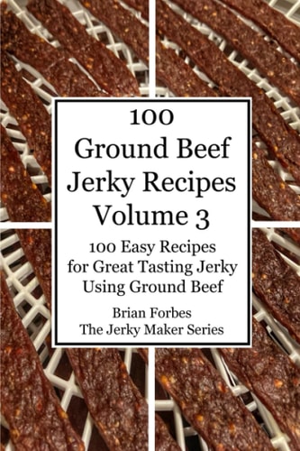 100 Ground Beef Jerky Recipes 100 Easy Recipes for Great Tasting Jerky Using Ground Beef