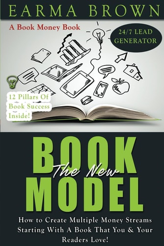 The New Book Model How To Create Multiple Money Streams Starting With A Book That You And Your Readers Love!
