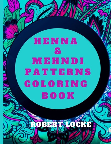 Henna & Mehndi Patterns Coloring Book 40 Henna, Mehndi Mandala Designs for Birthday, Anniversary and Mother's Day Adult Coloring Books