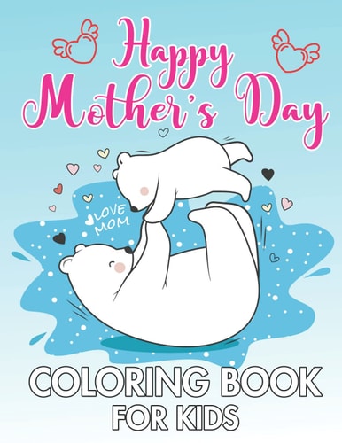Mother's Day Coloring Book for Kids Perfect Happy Mother's Day Kids Activity Book for Preschooler and Primary School Kids. with 25 Super Sweet and Positively Delighted Coloring Pages for Kids of All Ages