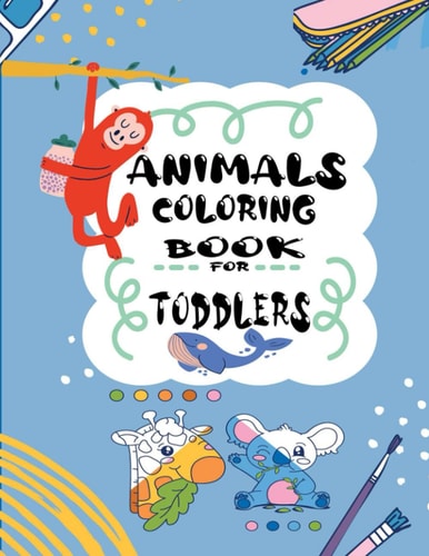 Animals Coloring Book for Toddlers Color and Descover Different Animals, Coloring Book for Toddlers 2-4 Years