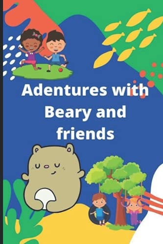 Adventures with Beary and Friends A Fun Creative, Colourful and Eventful Book for Kids