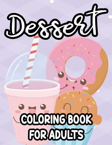 Dessert Coloring Book For Adults Beautiful Patterns, Designs, And Sweet Delights To Color, Sugary Coloring Sheets For Relaxation