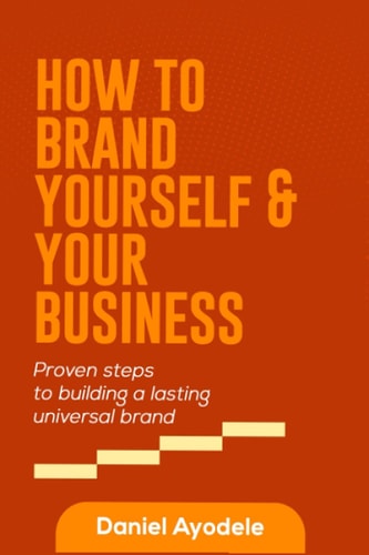 How to Brand Yourself and Your Business Proven Steps to Building a Lasting Universal Brand