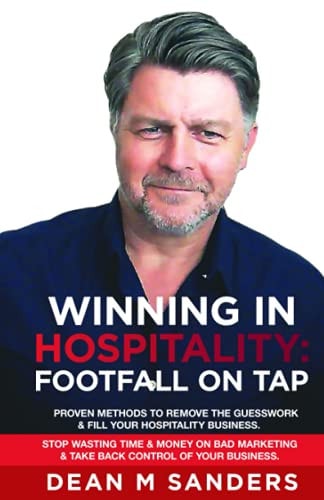 Winning In Hospitality Footfall On Tap: Proven Methods to Remove the Guesswork Out of Filling Your Hospitality Business, Stop Wasting Time & Money on Bad Marketing & Take Back Control of Your Business