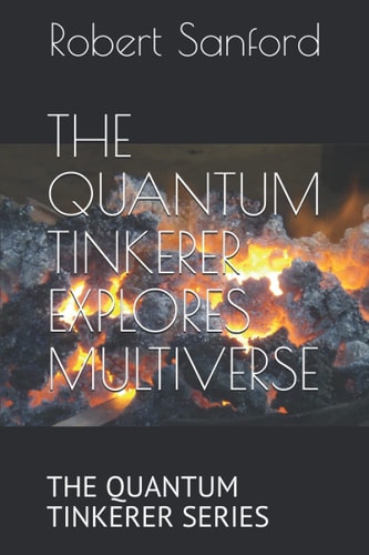 The Quantum Tinkerer Explores Multiverse The Quantum Tinkerer Series