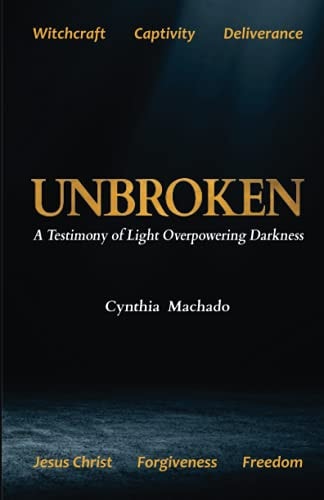 Unbroken A Testimony of Light Overpowering Darkness