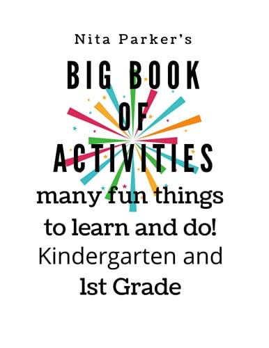 Nita Parker's Big Book of Activities Many Fun Things to Learn and Do! Kindergarten and 1st Grade Coloring Book, Object Recognition, Tell Time, Counting, Dot-to-dot, Match Objects to Pictures, and Odd One Out