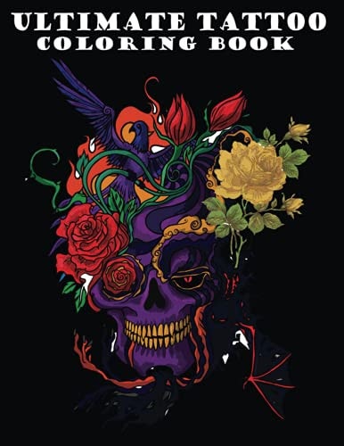 Ultimate Tattoo Coloring Book Over 50 Coloring Pages For Adult Relaxation With Beautiful Modern Tattoo Designs Such As Sugar Skulls, Hearts, Roses and More!