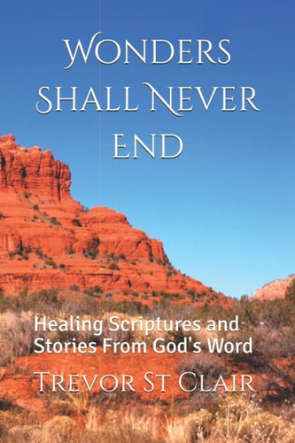 Wonders Shall Never End Healing Scriptures and Stories From God's Word