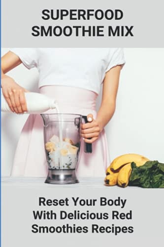 Superfood Smoothie Mix Reset Your Body With Delicious Red Smoothies Recipes: Smoothie With Superfoods