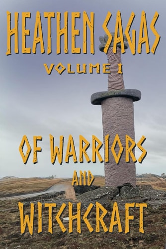 Heathen Sagas Volume I Of Warriors and Witchcraft