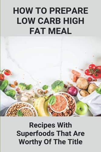 How To Prepare Low Carb High Fat Meal Recipes With Superfoods That Are Worthy Of The Title: Low Carb Recipes Ideas