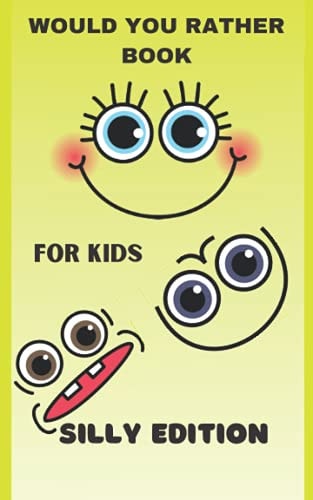 Would You Rather Book for Kids - Silly Edition 100 Silly Would You Rather Questions for Kids and Their Adults