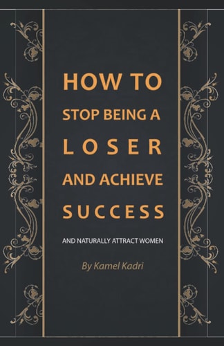 How to Stop Being a Loser and Achieve Success And Naturally Attract Women