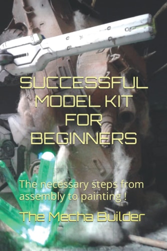 Successful Model Kit for Beginners The Necessary Steps from Assembly to Painting !