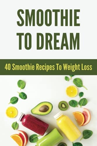Smoothie To Dream 40 Smoothie Recipes To Weight Loss: Keto Diet Meal Plan