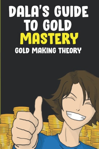 Dala's Guide To Gold Mastery Gold Making Theory