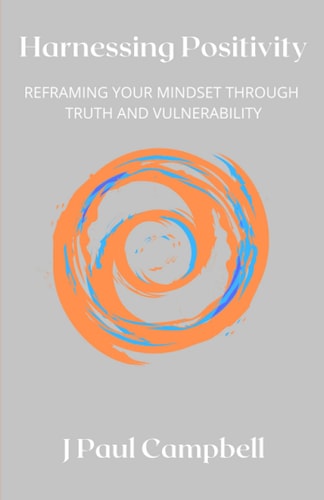 Harnessing Positivity Reframing Your Mindset Through Truth and Vulnerability