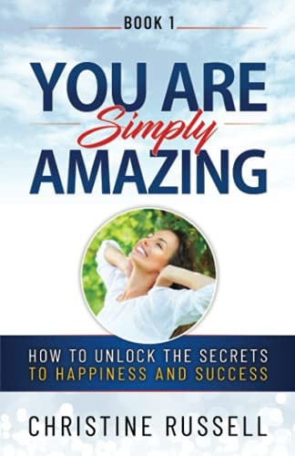 You Are Simply Amazing How to Unlock the Secrets to Happiness and Success