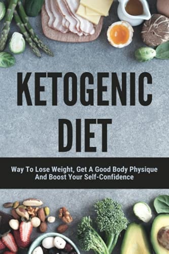 Ketogenic Diet Way To Lose Weight, Get A Good Body Physique And Boost Your Self-Confidence: Keto Diet Recipes