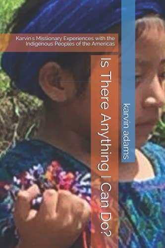 Is There Anything I Can Do? Karvin's Missionary Experiences with the Indigenous Peoples of the Americas