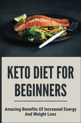 Keto Diet For Beginners Amazing Benefits Of Increased Energy And Weight Loss: Weight Loss Food