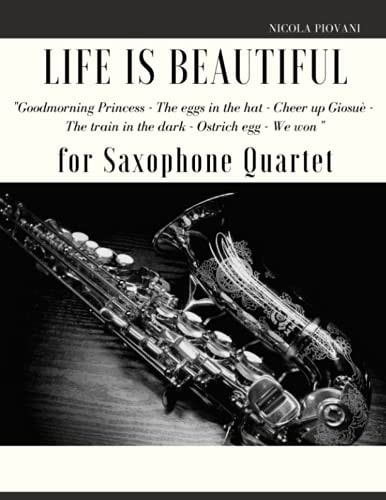 Life is Beautiful for Saxophone Quartet You Will Find the Main Themes of this Wonderful Movie: Good Morning Princess, The Eggs in the Hat, Cheer Up ... The Ostrich Egg - Ethiopian Dance, We Won.