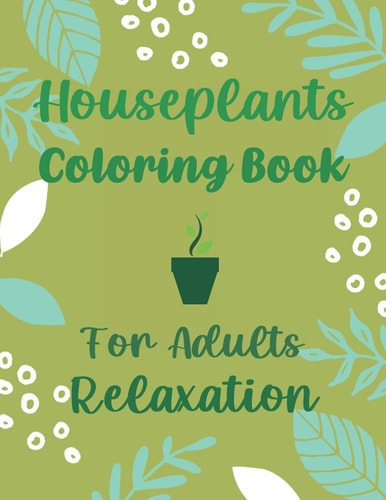 Houseplants Coloring Book For Adults Relaxation Beautiful Indoor Plants Love and Care - Succulent Plants Coloring Pages For Gardening Lover - Houseplants For Parent Relaxation And Stress Relief