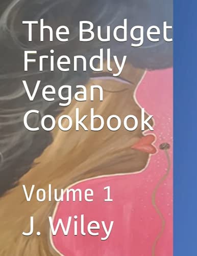 The Budget Friendly Vegan Cookbook Volume 1
