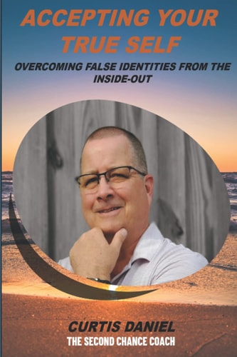 Accepting Your True Self Overcoming False Identities From the Inside-Out