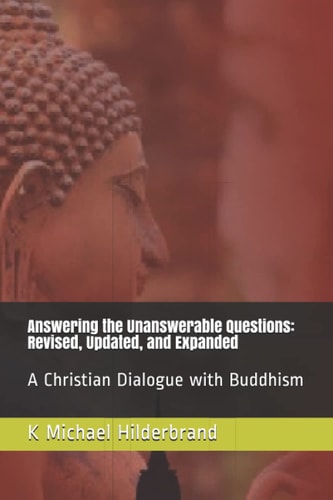Answering the Unanswerable Questions Revised, Updated, and Expanded: A Christian Dialogue with Buddhism
