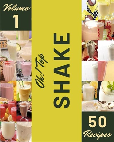 Oh! Top 50 Shake Recipes Volume 1 A Shake Cookbook for Your Gathering