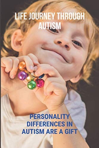 Life Journey Through Autism Personality Differences In Autism Are A Gift: Autism Guide To Live Normally