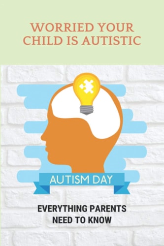 Worried Your Child Is Autistic Everything Parents Need To Know: What Are The Early Signs Of An Autistic Child
