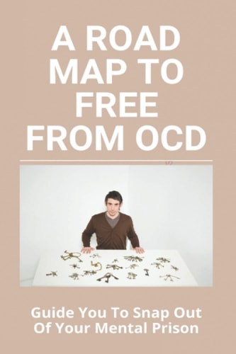 A Road Map To Free From OCD Guide You To Snap Out Of Your Mental Prison: How To Be Socially Popular
