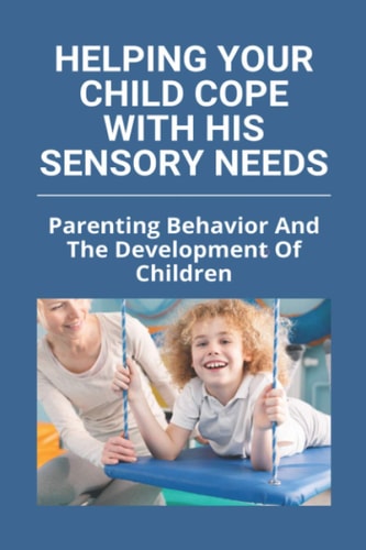 Helping Your Child Cope With His Sensory Needs Parenting Behavior And The Development Of Children: Autism And Family Stress