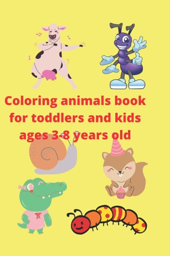 Coloring Animals Book for Toddlers and Kids Ages 3-8 Years Old Perfect Activity Coloring Books for Toddlers and Kids Ages 3_8 Years Old. For Kindergarten. Learn the Name of Animals.