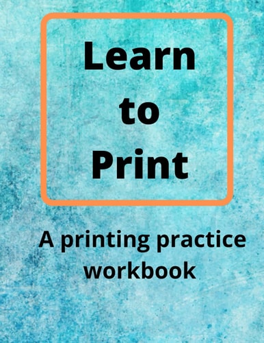 Learn to Print A Printing Practice Workbook