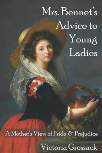 Mrs. Bennet's Advice to Young Ladies A Mother's View of Pride & Prejudice