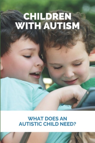 Children With Autism What Does An Autistic Child Need?: What Not To Do With An Autistic Child