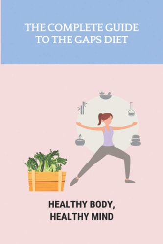 The Complete Guide To The GAPS Diet Healthy Body, Healthy Mind: Gaps Diet Book